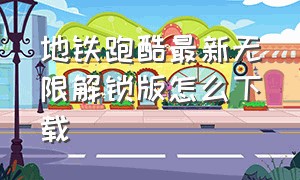 地铁跑酷最新无限解锁版怎么下载