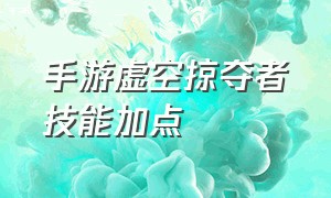 手游虚空掠夺者技能加点