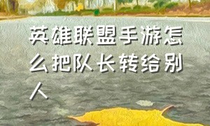 英雄联盟手游怎么把队长转给别人