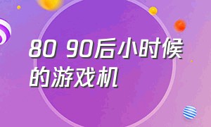 80 90后小时候的游戏机