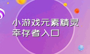 小游戏元素精灵幸存者入口