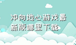 冲向地心游戏最新版哪里下载