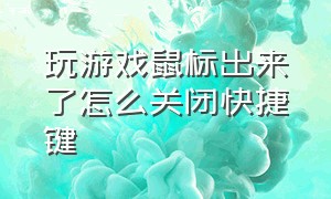 玩游戏鼠标出来了怎么关闭快捷键