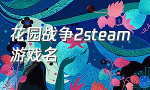 花园战争2steam游戏名（花园战争2端游）