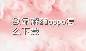 致命解药oppo怎么下载