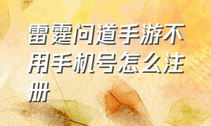 雷霆问道手游不用手机号怎么注册