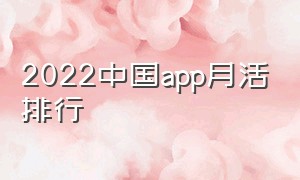 2022中国app月活排行