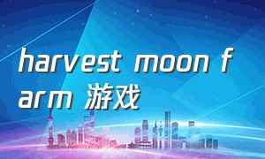 harvest moon farm 游戏