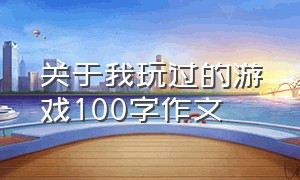 关于我玩过的游戏100字作文