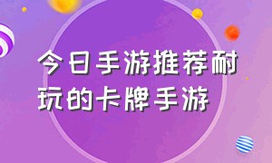 今日手游推荐耐玩的卡牌手游