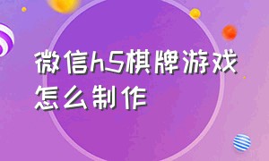 微信h5棋牌游戏怎么制作