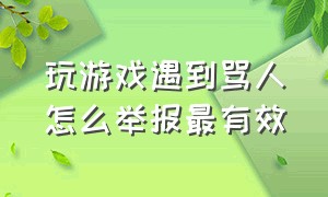 玩游戏遇到骂人怎么举报最有效