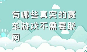 有哪些真实的赛车游戏不需要联网