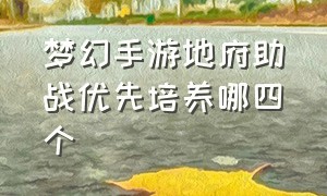 梦幻手游地府助战优先培养哪四个