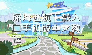 深海迷航下载入口手机版中文教程