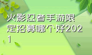 火影忍者手游限定招募哪个好2021