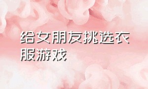 给女朋友挑选衣服游戏