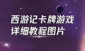 西游记卡牌游戏详细教程图片（西游记卡牌合成游戏下载）