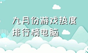 九月份游戏热度排行榜电脑（2021年九月份游戏排行榜）