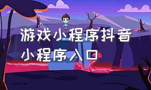 游戏小程序抖音小程序入口