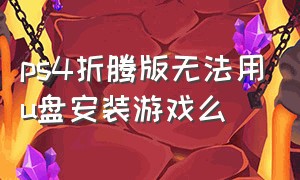 ps4折腾版无法用u盘安装游戏么