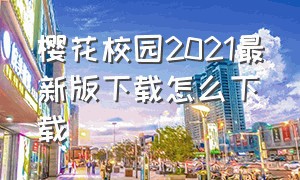 樱花校园2021最新版下载怎么下载