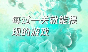 每过一关就能提现的游戏