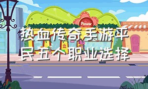 热血传奇手游平民五个职业选择