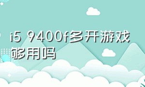 i5 9400f多开游戏够用吗