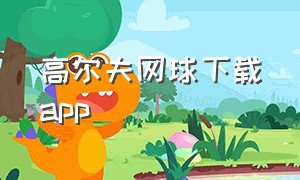 高尔夫网球下载app（手机高尔夫球童下载）