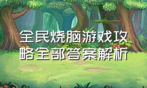 全民烧脑游戏攻略全部答案解析