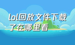 lol回放文件下载了在哪里看