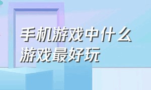 手机游戏中什么游戏最好玩