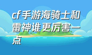 cf手游海骑士和雷神谁更厉害一点