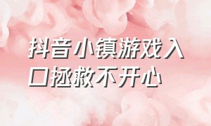 抖音小镇游戏入口拯救不开心