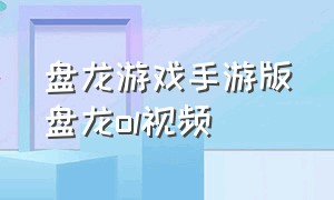 盘龙游戏手游版盘龙ol视频