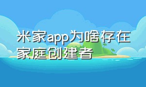 米家app为啥存在家庭创建者（米家app怎么更换创建者）