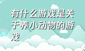 有什么游戏是关于养小动物的游戏