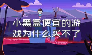 小黑盒便宜的游戏为什么买不了