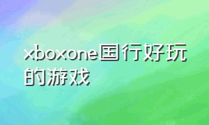 xboxone国行好玩的游戏