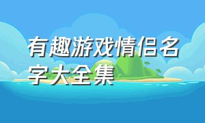 有趣游戏情侣名字大全集