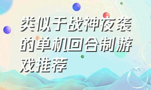 类似于战神夜袭的单机回合制游戏推荐