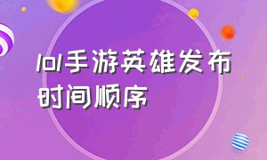 lol手游英雄发布时间顺序