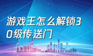 游戏王怎么解锁30级传送门