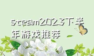 steam2023下半年游戏推荐