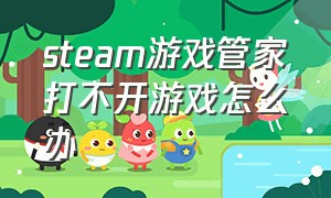 steam游戏管家打不开游戏怎么办（steam游戏安装好了打不开怎么办）