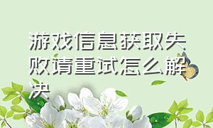 游戏信息获取失败请重试怎么解决