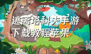 逃离塔科夫手游下载教程苹果（逃离塔科夫手游苹果版）