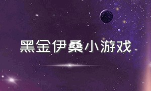 黑金伊桑小游戏