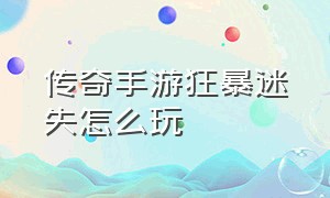 传奇手游狂暴迷失怎么玩